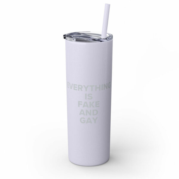 EVERYTHING Is Fake And Gay Skinny Tumbler with Straw, 20oz