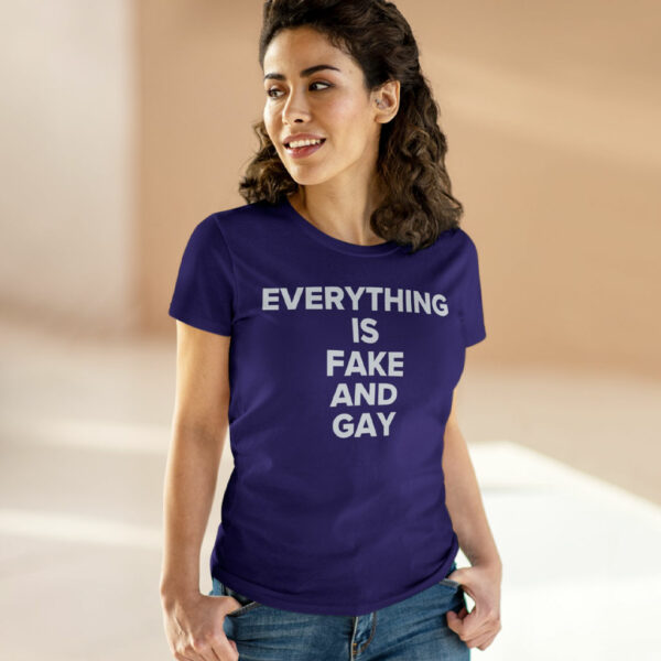 EVERYTHING Is Fake And Gay Women's T-Shirt