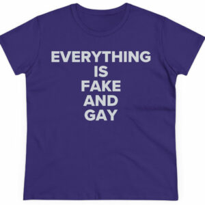 EVERYTHING Is Fake And Gay Women's T-Shirt