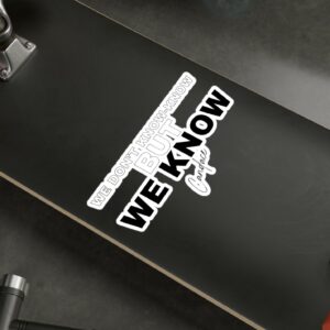 WE DON’T KNOW-KNOW BUT WE KNOW Decals Sticker