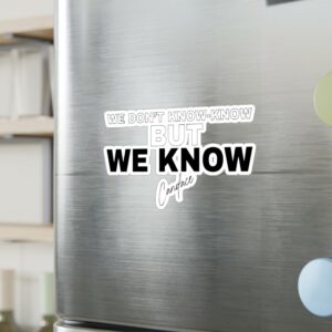 WE DON’T KNOW-KNOW BUT WE KNOW Decals Sticker