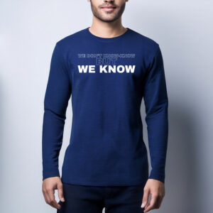 WE DON'T KNOW-KNOW BUT WE KNOW Long Sleeve Shirt
