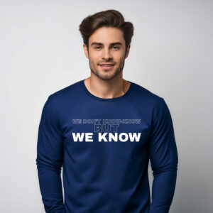 WE DON'T KNOW-KNOW BUT WE KNOW Long Sleeve Shirt